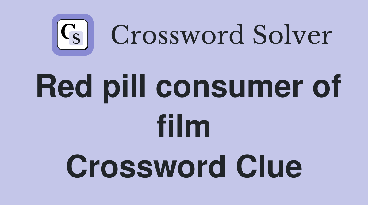 Red pill consumer of film Crossword Clue
