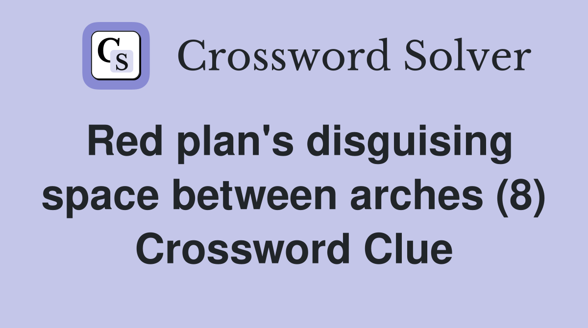 Red plan's disguising space between arches (8) Crossword Clue