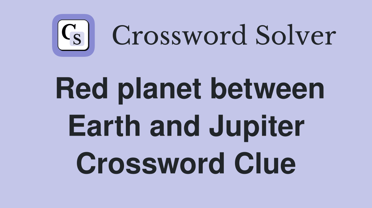 Red planet between Earth and Jupiter Crossword Clue