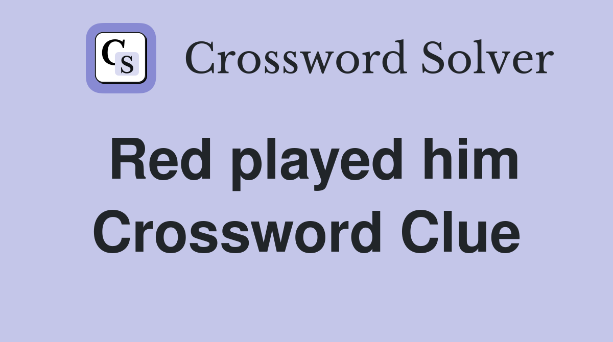 Red played him Crossword Clue