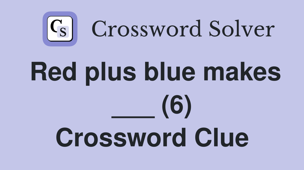 Red plus blue makes ___ (6) Crossword Clue
