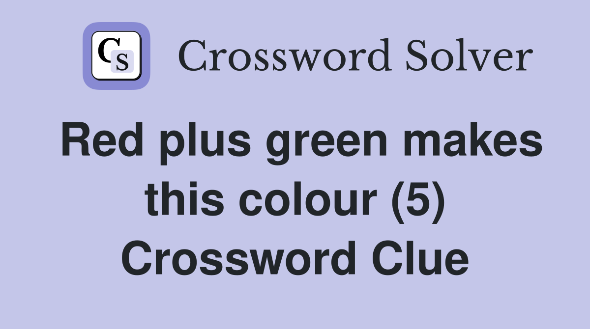 Red plus green makes this colour (5) Crossword Clue