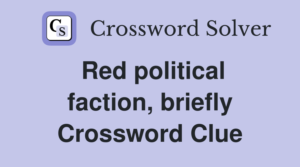 Red political faction, briefly Crossword Clue