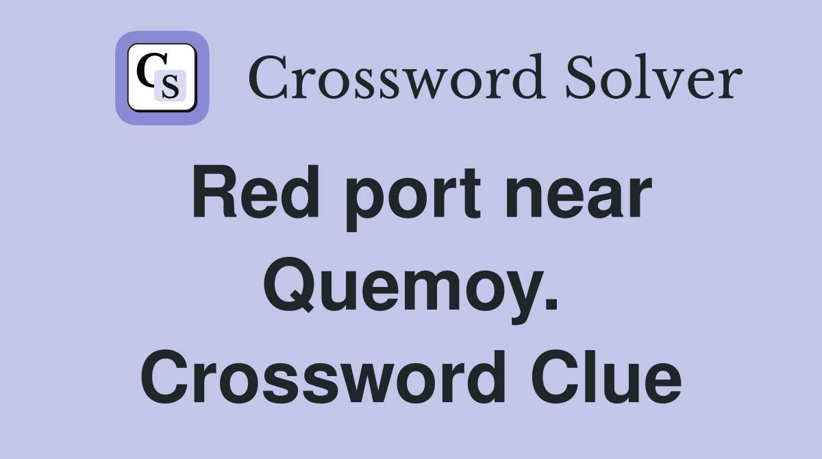 Red port near Quemoy. Crossword Clue