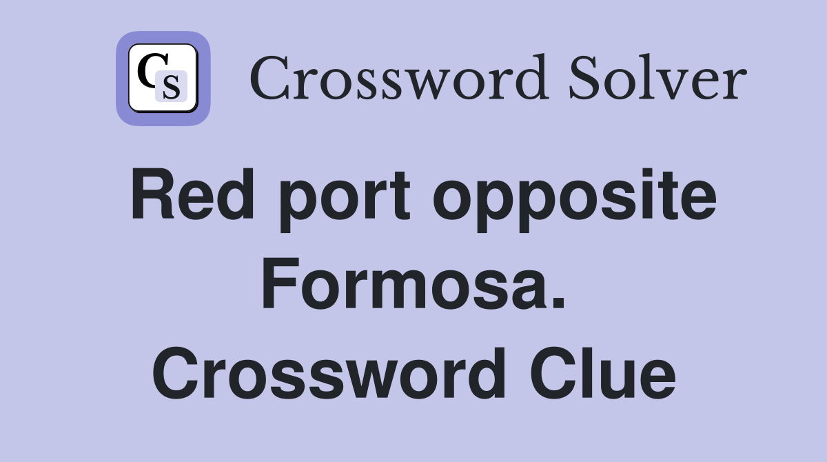 Red port opposite Formosa. Crossword Clue