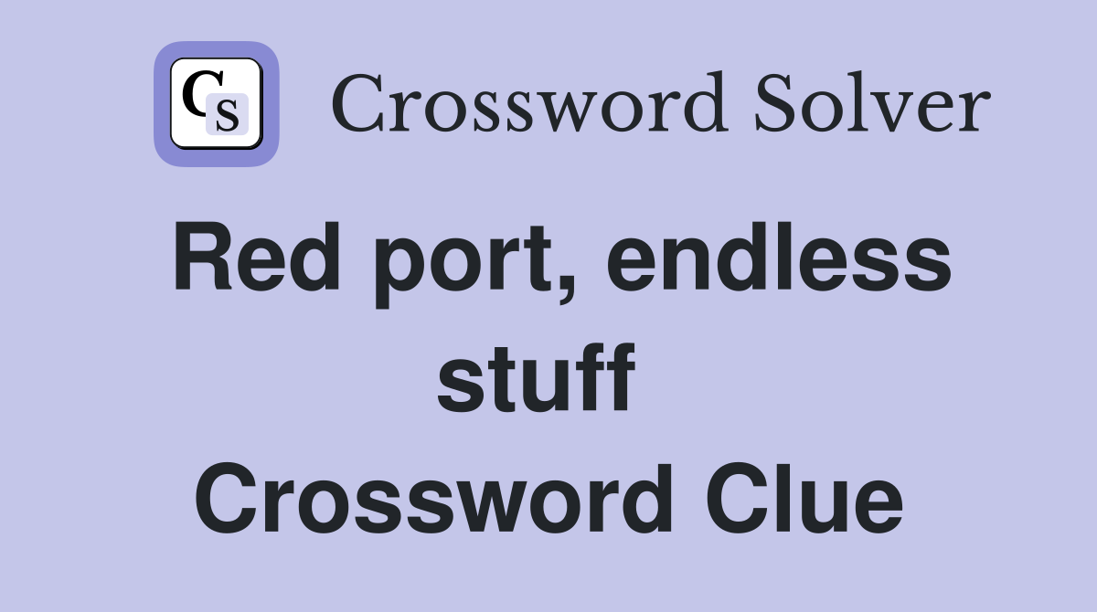 Red port, endless stuff  Crossword Clue