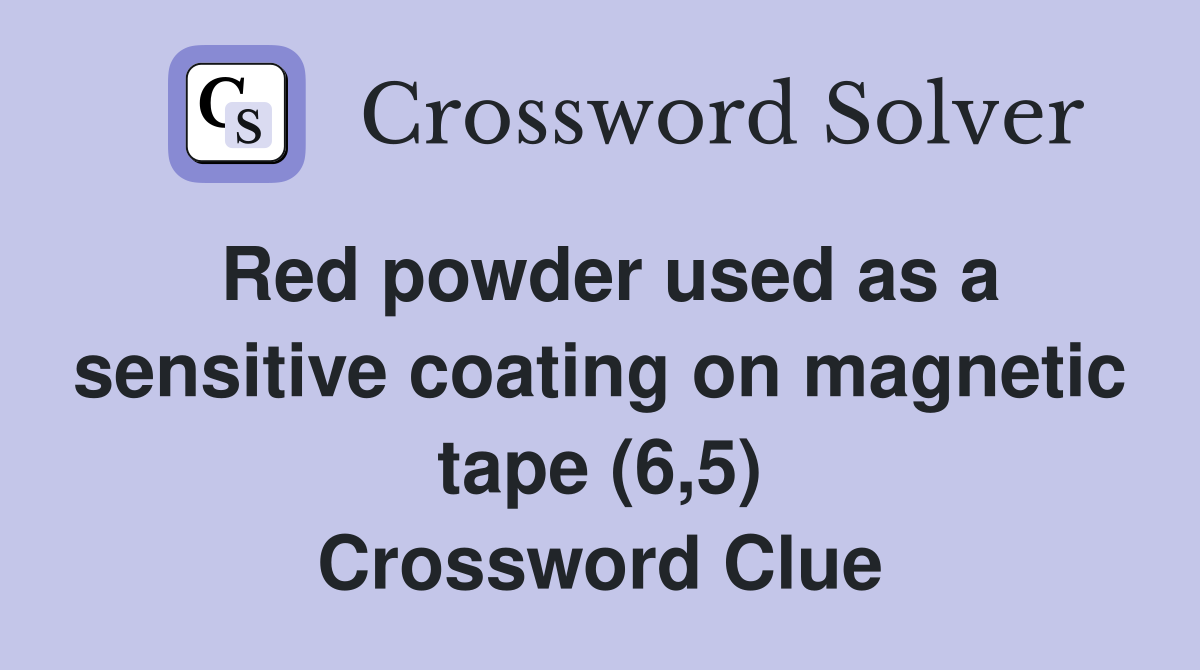Red powder used as a sensitive coating on magnetic tape (6,5) Crossword Clue