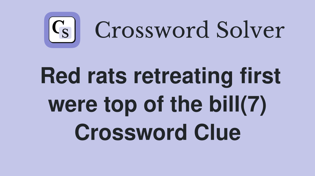 Red rats retreating first were top of the bill(7) Crossword Clue