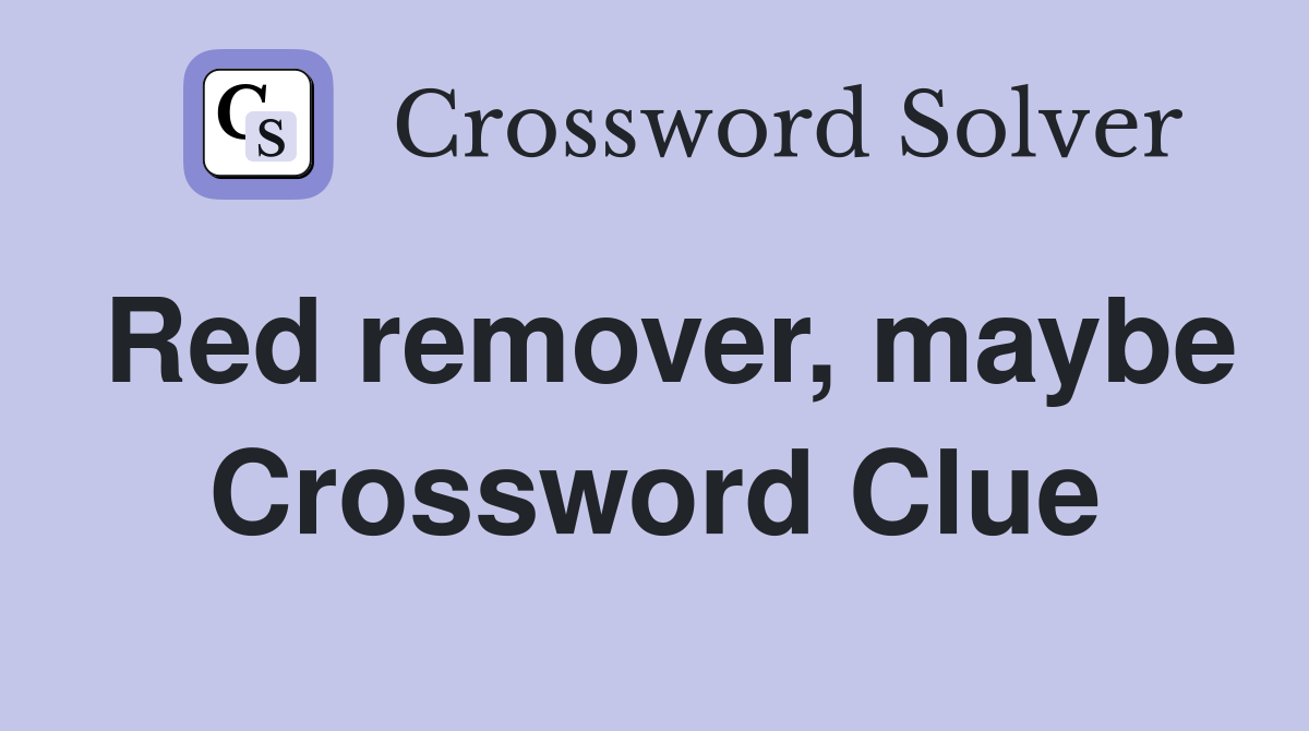 Red remover, maybe Crossword Clue