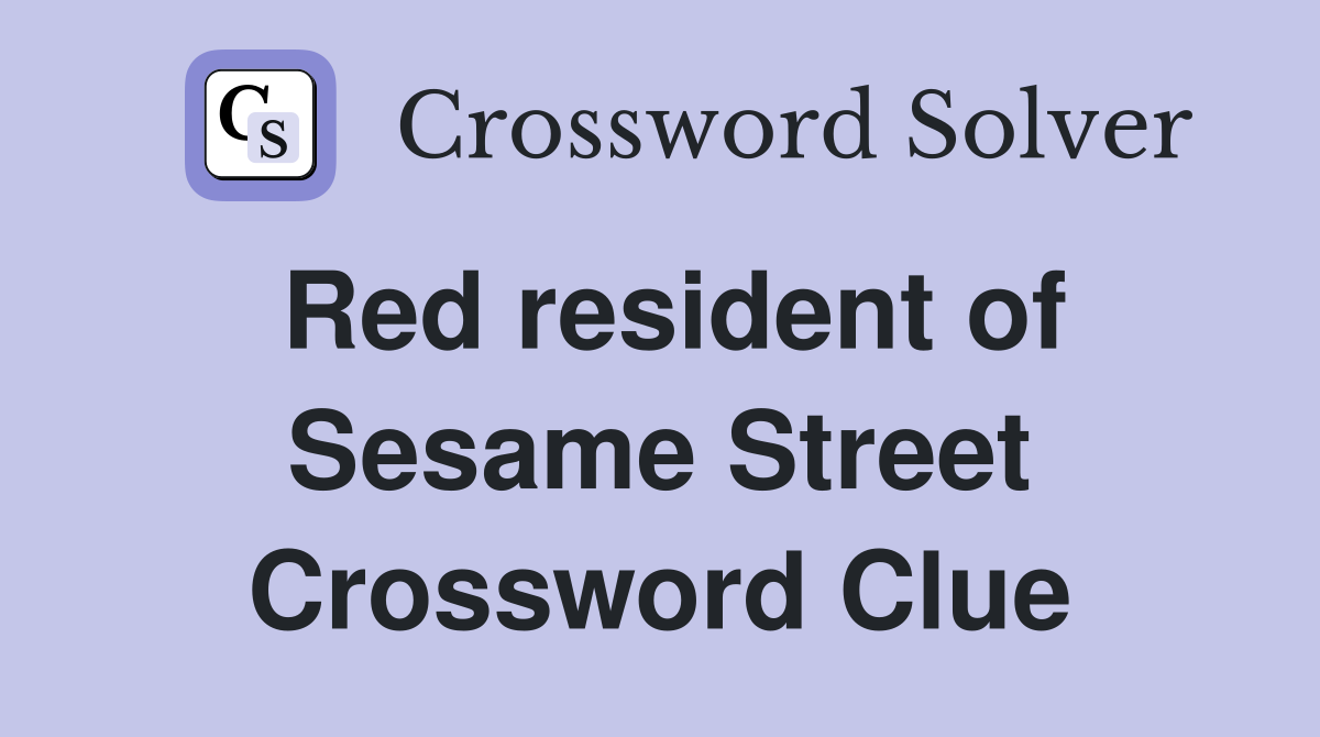 Red resident of Sesame Street Crossword Clue
