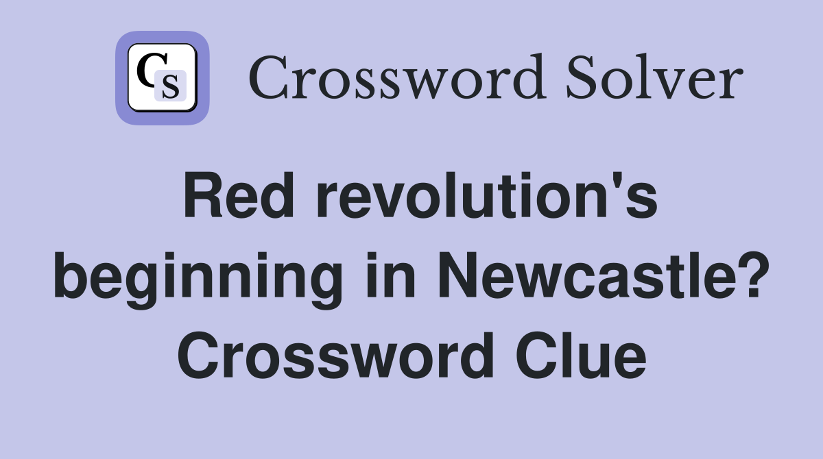 Red revolution's beginning in Newcastle? Crossword Clue