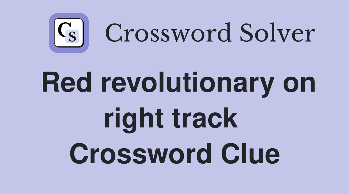 Red revolutionary on right track  Crossword Clue
