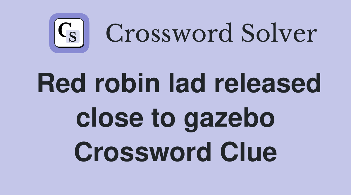 Red robin lad released close to gazebo Crossword Clue