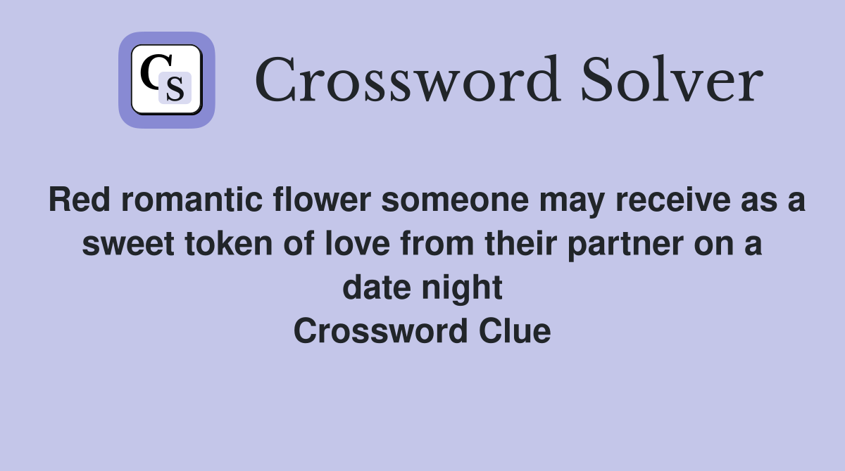 Red romantic flower someone may receive as a sweet token of love from their partner on a date night Crossword Clue