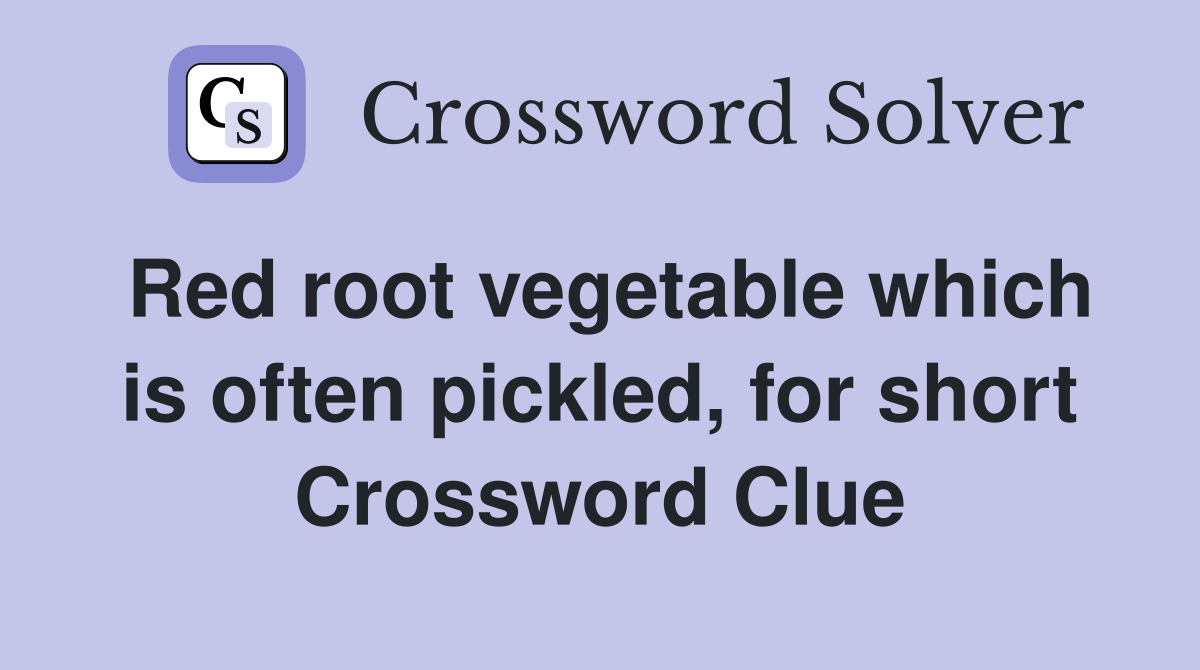 Red root vegetable which is often pickled, for short Crossword Clue