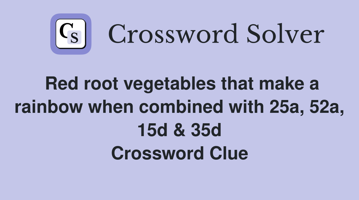 Red root vegetables that make a rainbow when combined with 25a, 52a, 15d & 35d Crossword Clue