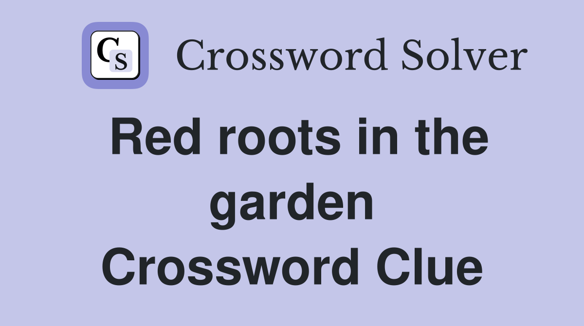 Red roots in the garden Crossword Clue