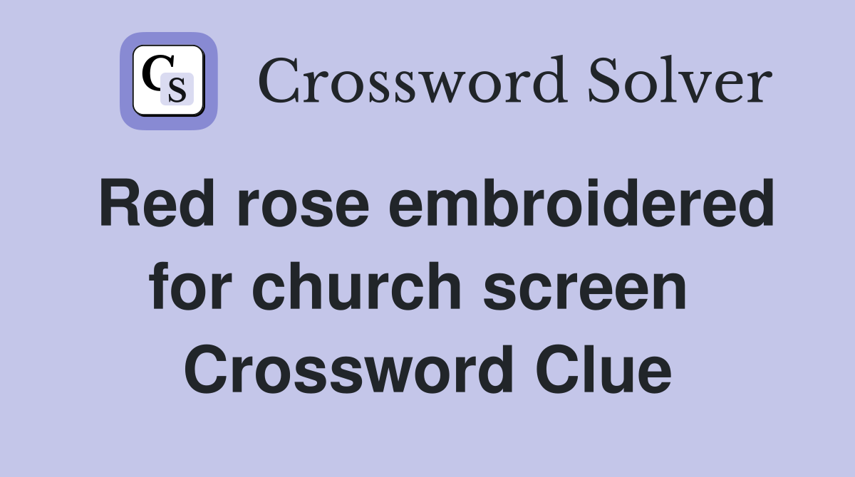 Red rose embroidered for church screen  Crossword Clue