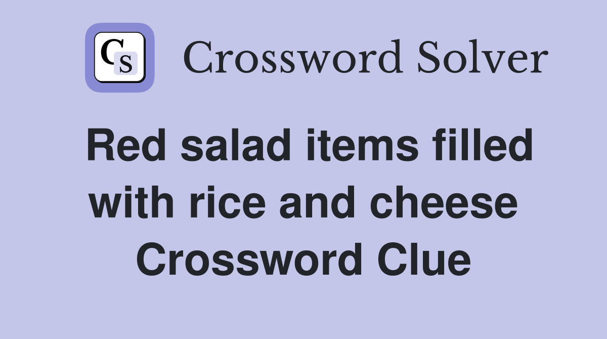 Red salad items filled with rice and cheese Crossword Clue