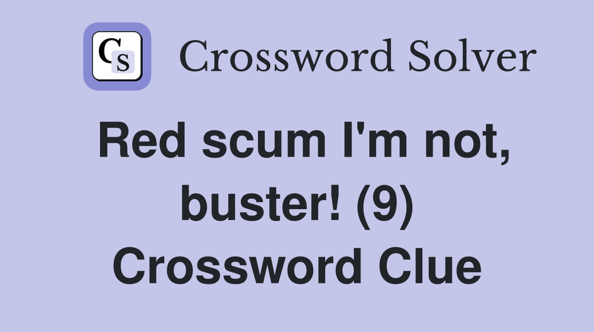 Red scum I'm not, buster! (9) Crossword Clue