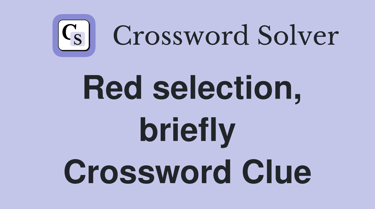 Red selection, briefly Crossword Clue