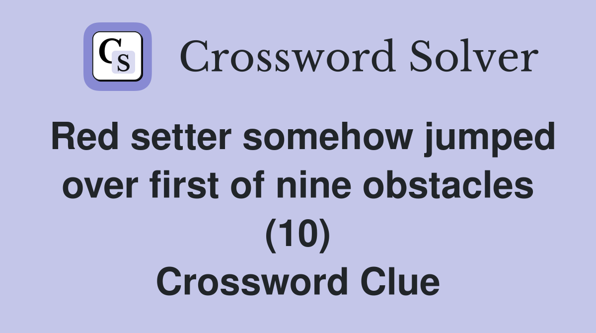Red setter somehow jumped over first of nine obstacles (10) Crossword Clue