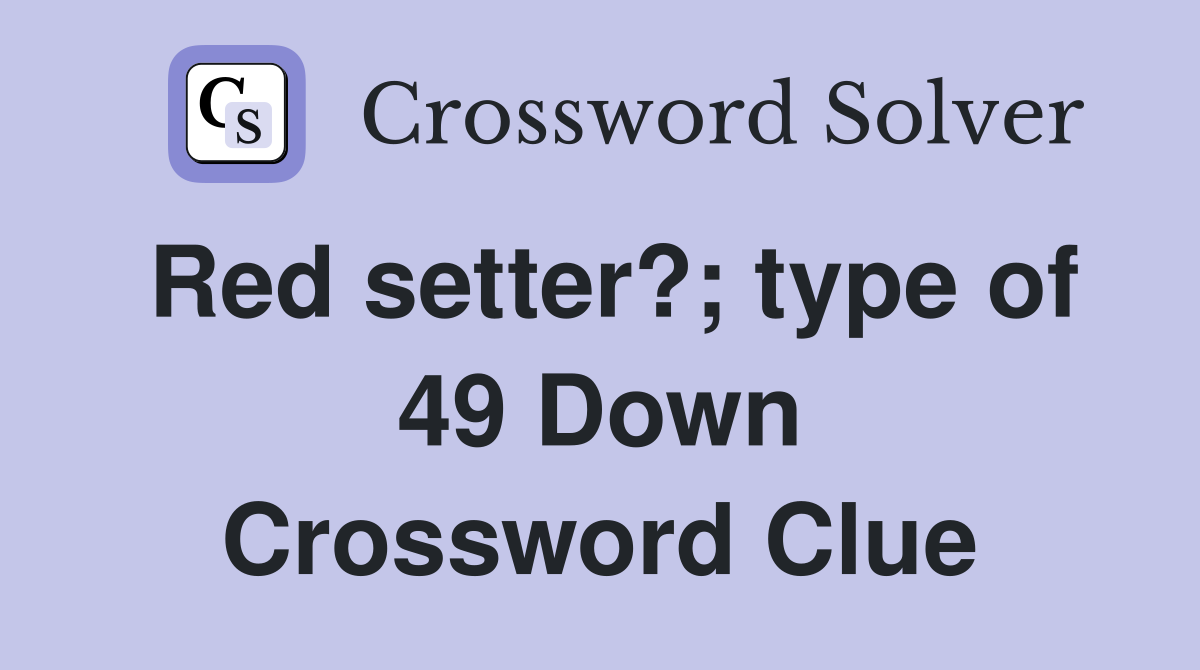 Red setter?; type of 49 Down Crossword Clue