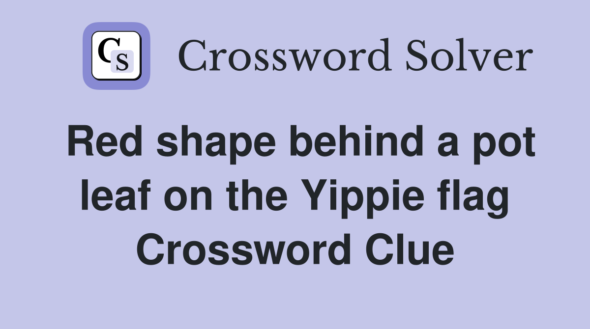 Red shape behind a pot leaf on the Yippie flag Crossword Clue