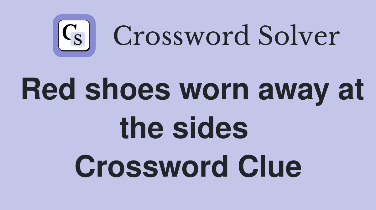 Red shoes worn away at the sides  Crossword Clue