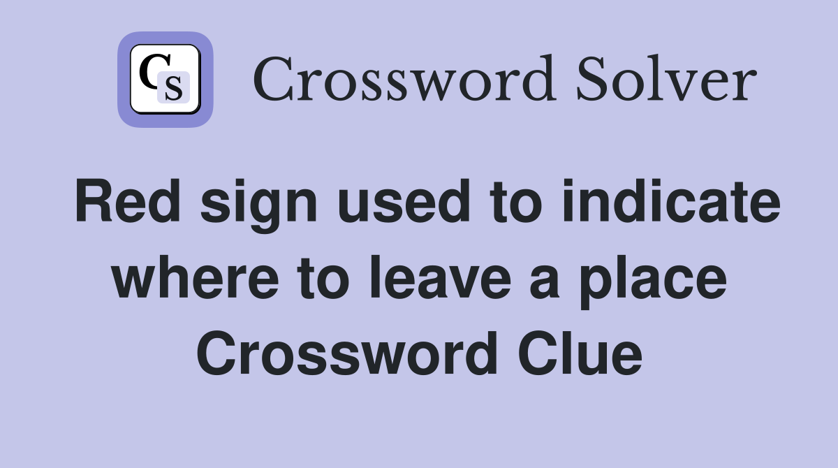 Red sign used to indicate where to leave a place Crossword Clue