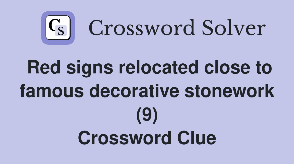 Red signs relocated close to famous decorative stonework (9) Crossword Clue