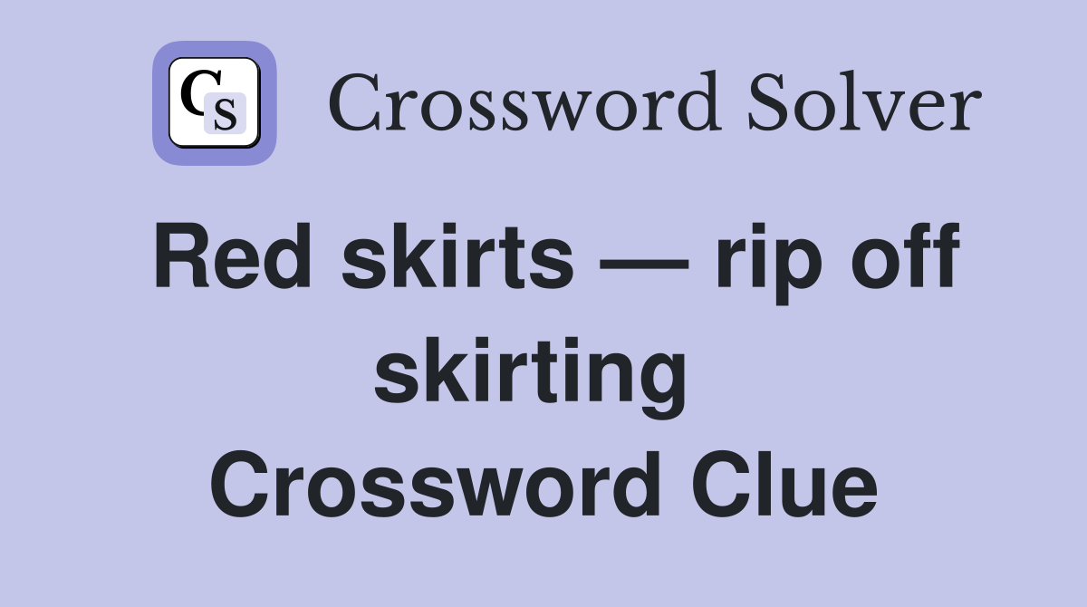 Red skirts — rip off skirting  Crossword Clue
