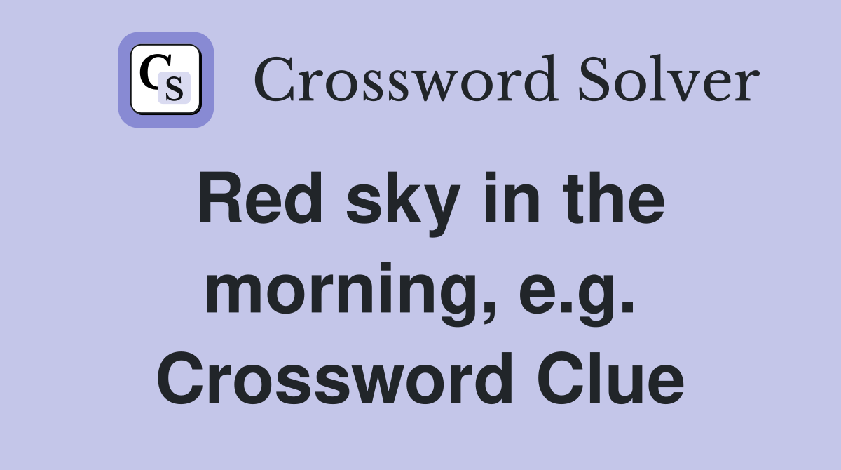 Red sky in the morning, e.g. Crossword Clue
