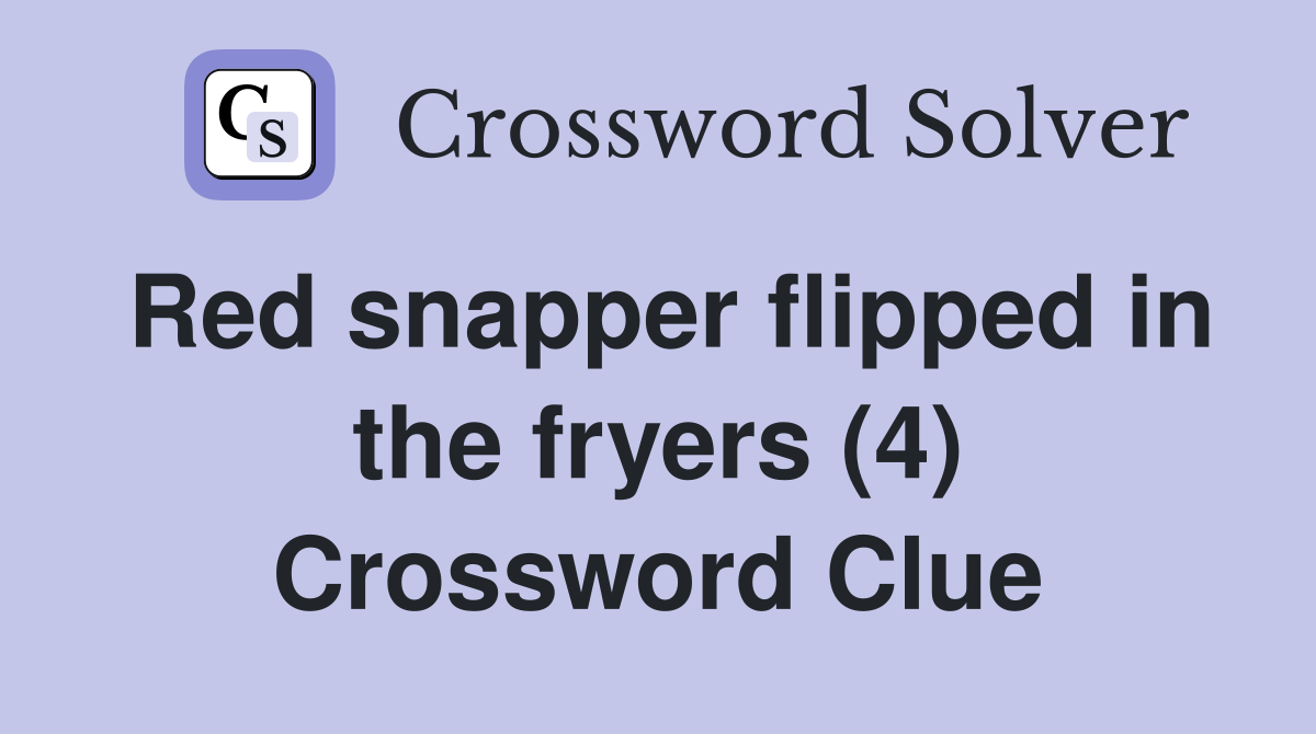 Red snapper flipped in the fryers (4) Crossword Clue