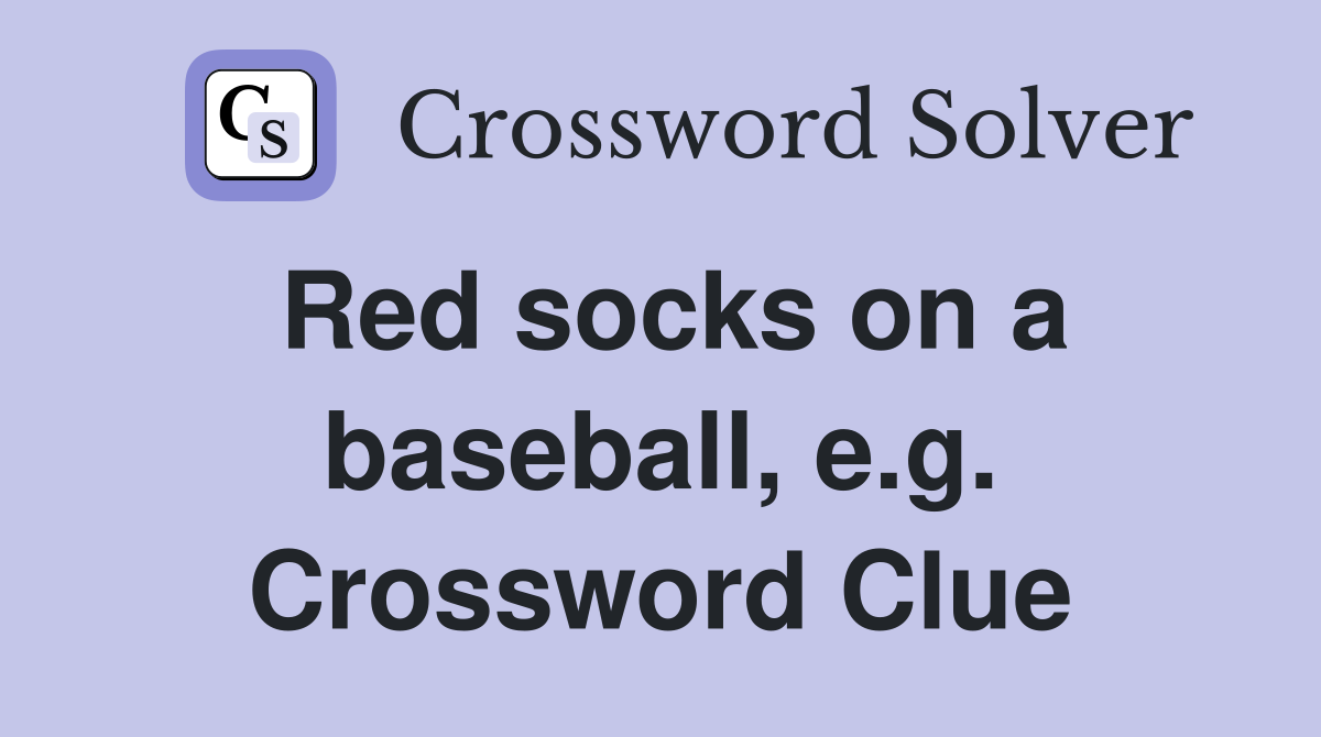 Red socks on a baseball, e.g. Crossword Clue