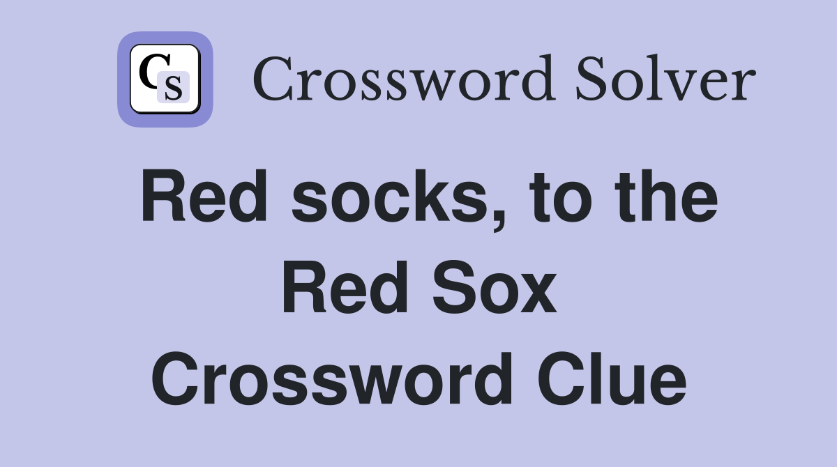 Red socks, to the Red Sox Crossword Clue
