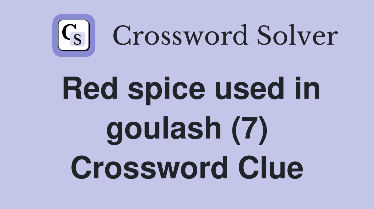 Red spice used in goulash (7) Crossword Clue