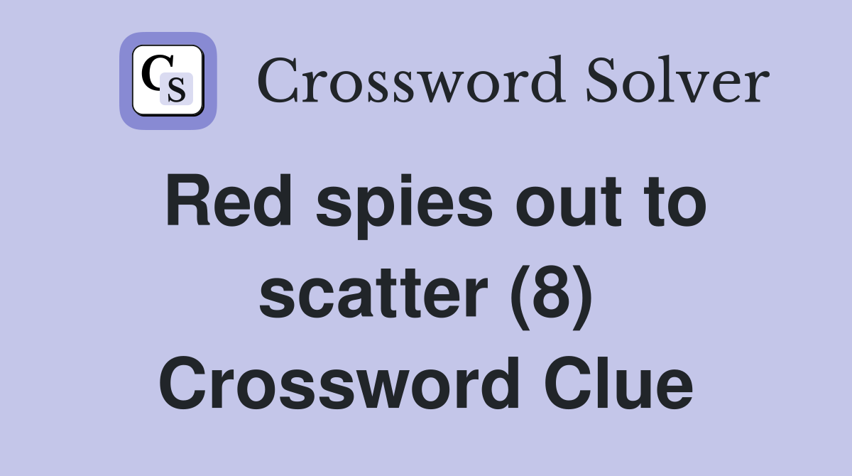 Red spies out to scatter (8) Crossword Clue