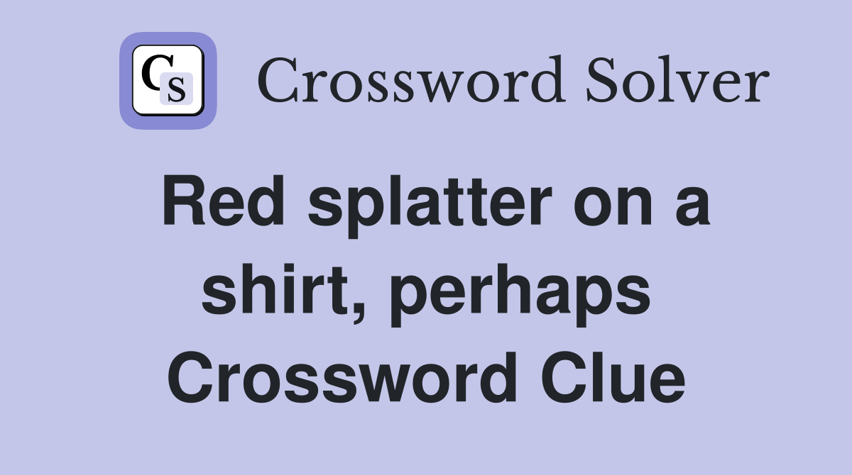 Red splatter on a shirt, perhaps Crossword Clue