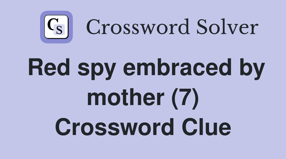 Red spy embraced by mother (7) Crossword Clue