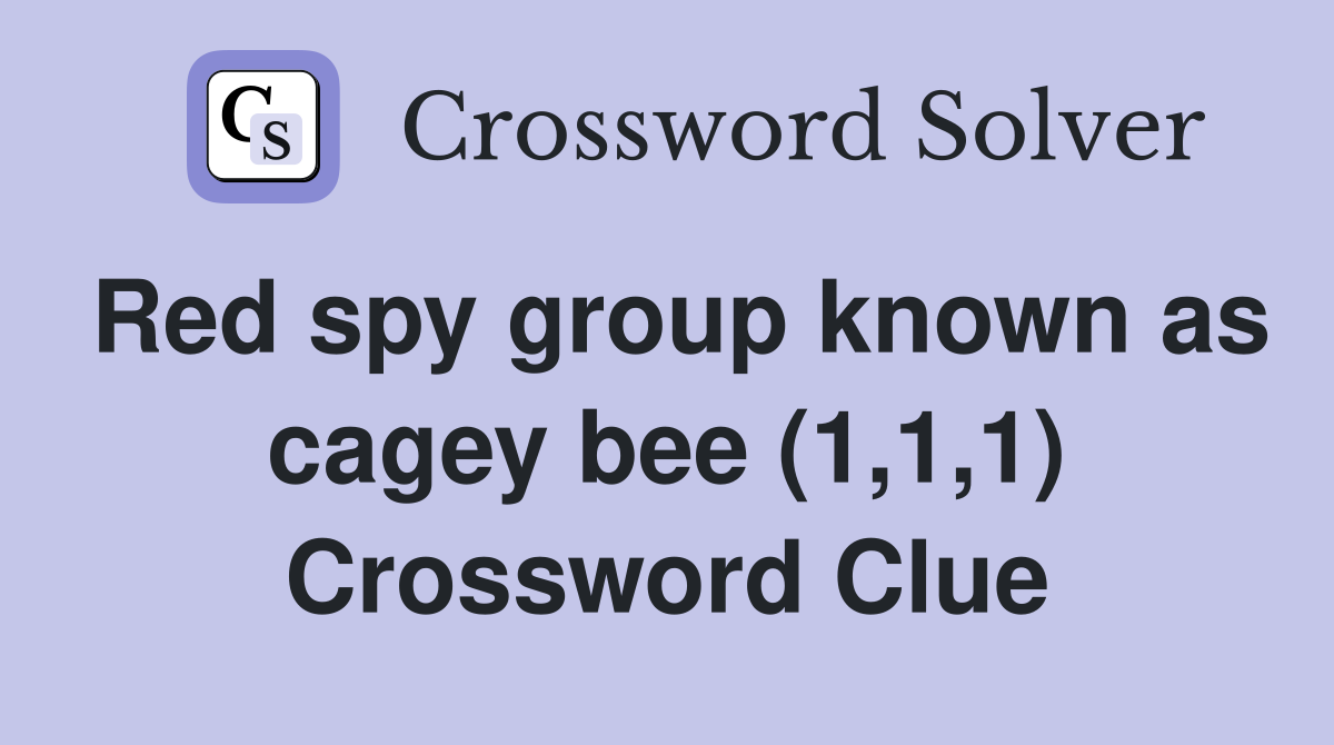 Red spy group known as cagey bee (1,1,1) Crossword Clue