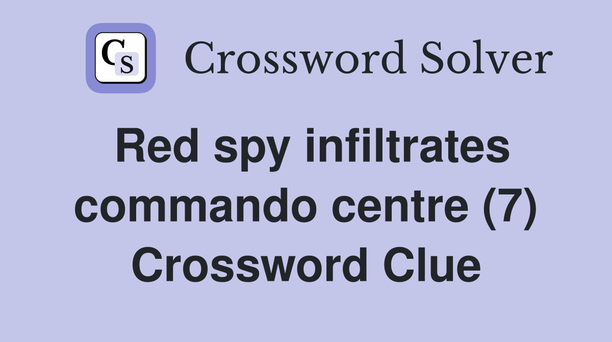 Red spy infiltrates commando centre (7) Crossword Clue