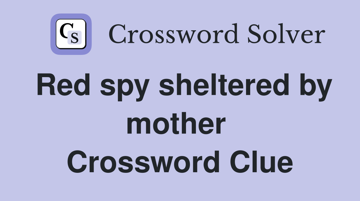 Red spy sheltered by mother  Crossword Clue