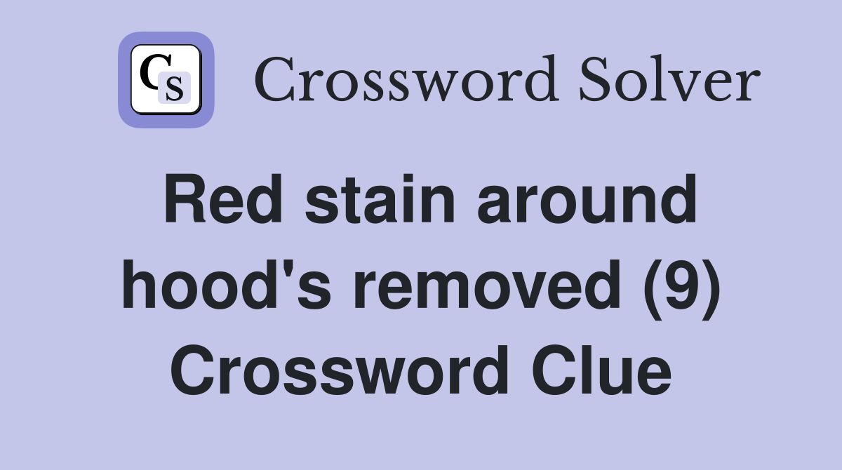 Red stain around hood's removed (9) Crossword Clue
