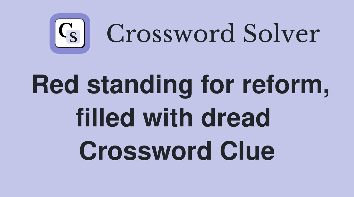 Red standing for reform, filled with dread  Crossword Clue