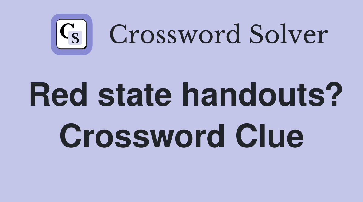 Red state handouts? Crossword Clue