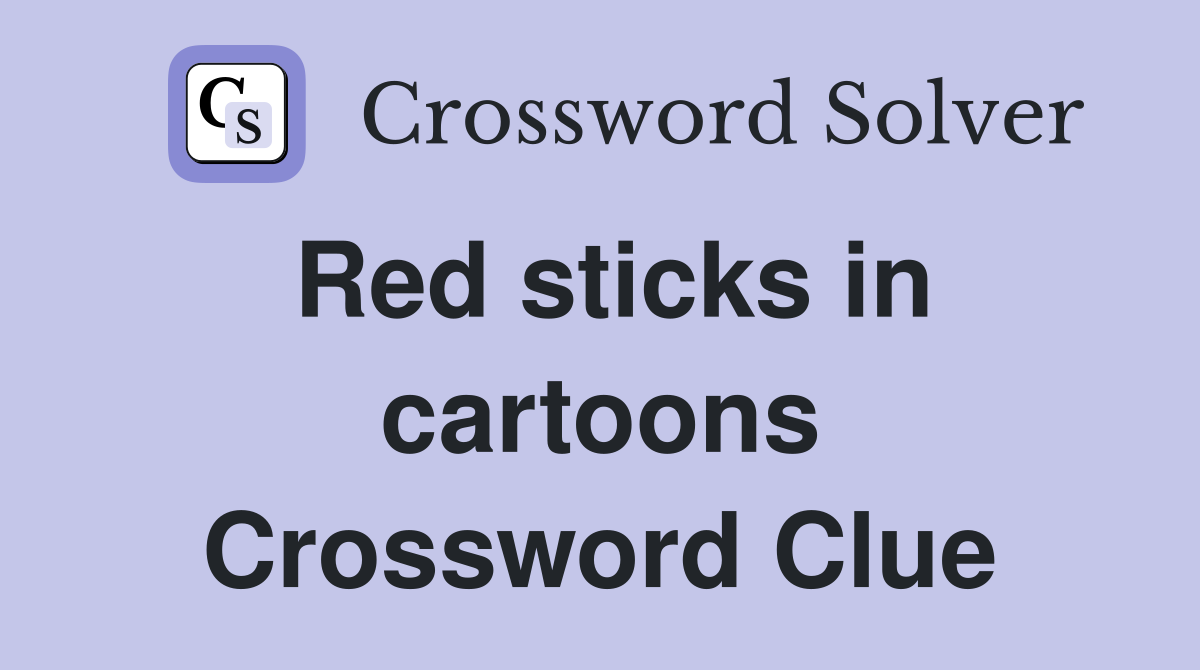 Red sticks in cartoons Crossword Clue