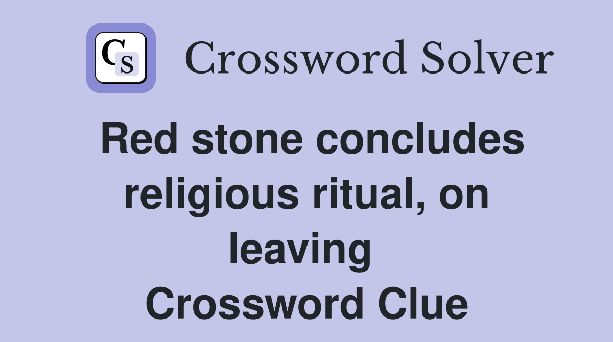 Red stone concludes religious ritual, on leaving  Crossword Clue