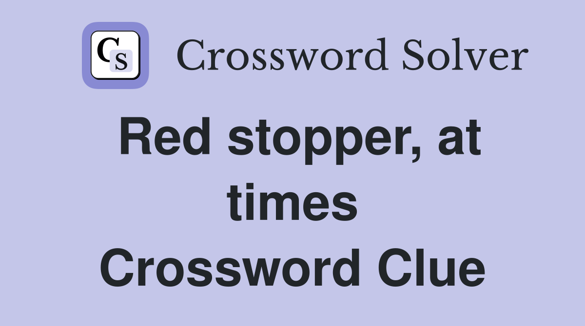 Red stopper, at times Crossword Clue