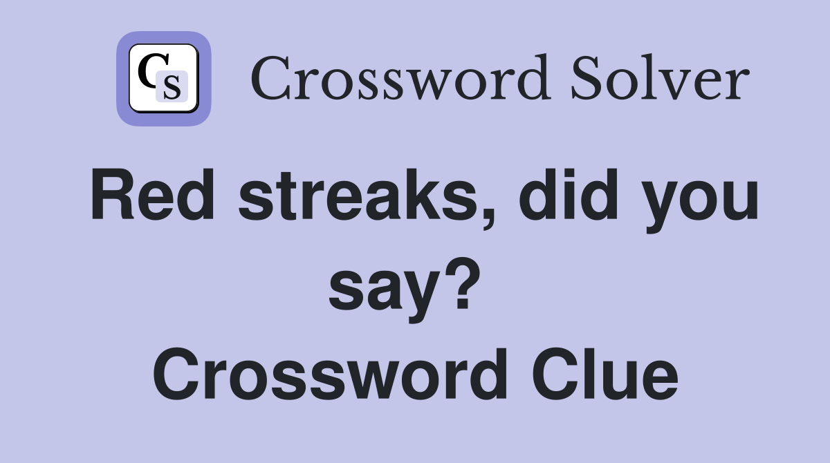Red streaks, did you say?  Crossword Clue